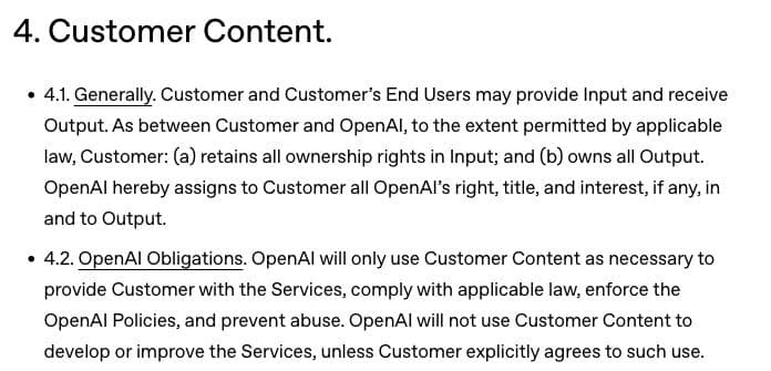 Section 4.2 of OpenAI's Services Agreement says it will not use customer content to develop or improve its services unless the customer explicitly agrees.